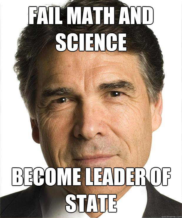 Fail math and science Become leader of state - Fail math and science Become leader of state  Scumbag Perry