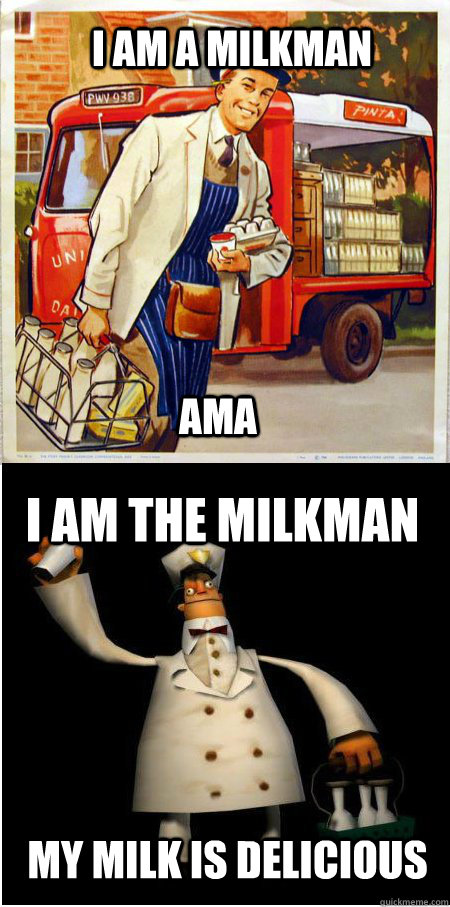 I am a milkman ama i am the milkman my milk is delicious - I am a milkman ama i am the milkman my milk is delicious  the milkmen