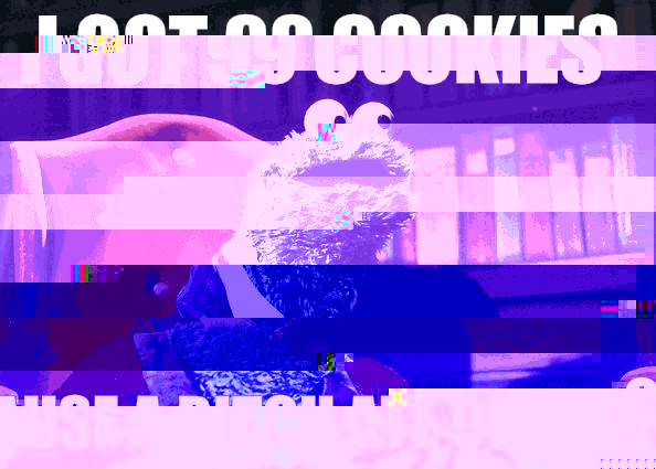i got 99 cookies cause a bitch ate one  Cookie Monster