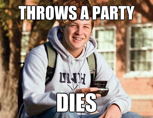 Throws a party Dies  College Freshman