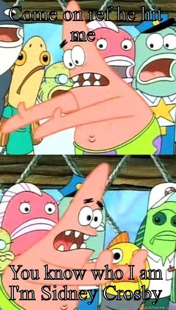 COME ON REF HE HIT ME  YOU KNOW WHO I AM I'M SIDNEY CROSBY Push it somewhere else Patrick