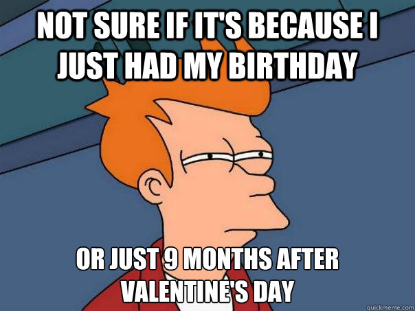 not-sure-if-it-s-because-i-just-had-my-birthday-or-just-9-months-after
