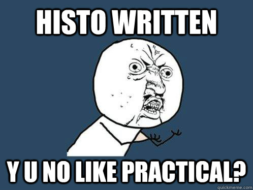 Histo Written y u no like practical?  Y U No