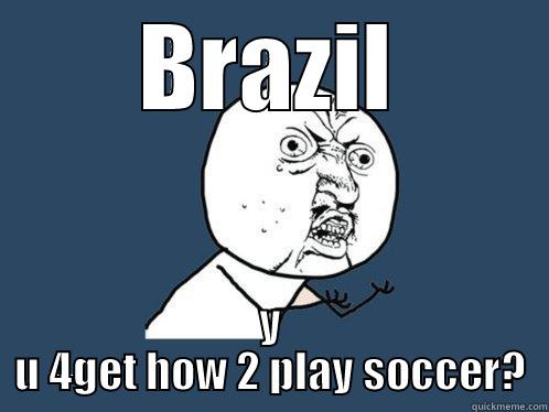 BRAZIL Y U 4GET HOW 2 PLAY SOCCER? Y U No