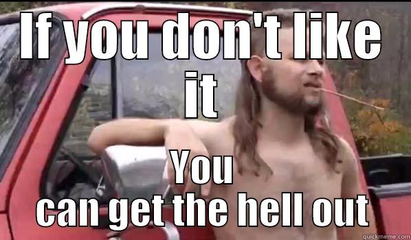 IF YOU DON'T LIKE IT YOU CAN GET THE HELL OUT Almost Politically Correct Redneck