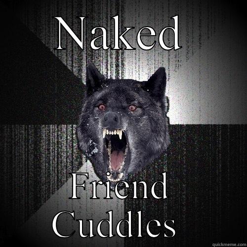 NAKED FRIEND CUDDLES  Insanity Wolf