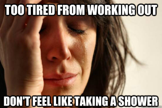 Too tired from working out Don't feel like taking a shower  First World Problems