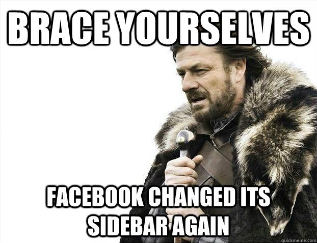 Brace yourselves Facebook changed its sidebar again  Brace Yourselves - Borimir