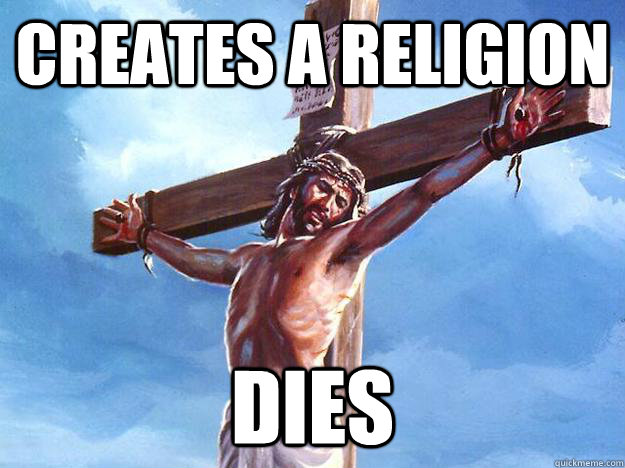 Creates a religion Dies - Creates a religion Dies  Freshman Jesus