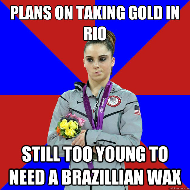 plans on taking gold in rio still too young to need a brazillian wax  