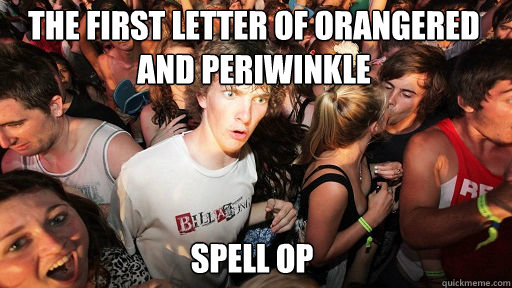 The first letter of Orangered and Periwinkle Spell OP  Sudden Clarity Clarence