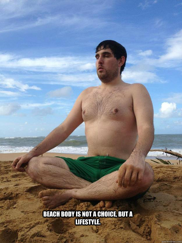 Beach body is not a choice, but a lifestyle.  Luiso beach body