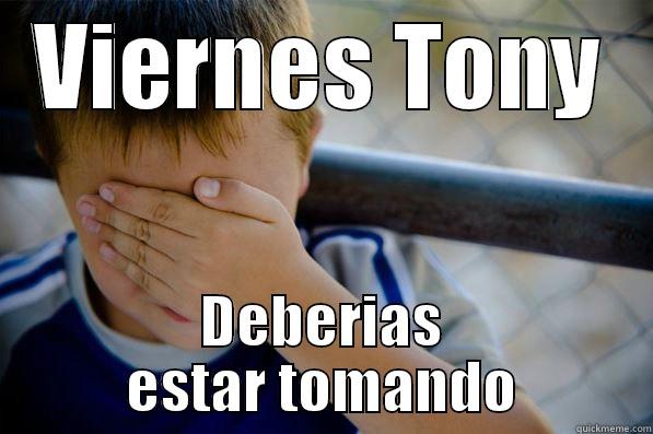 Es Viernes for God sake - VIERNES TONY DEBERIAS ESTAR TOMANDO Confession kid