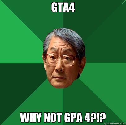 GTA4 WHY NOT GPA 4?!?  High Expectations Asian Father
