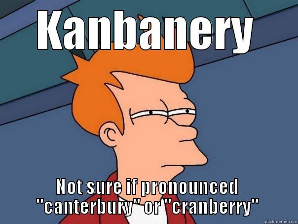 KANBANERY NOT SURE IF PRONOUNCED 