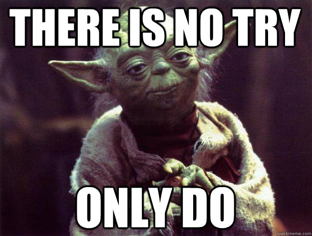 There is no try only do - There is no try only do  Sad yoda