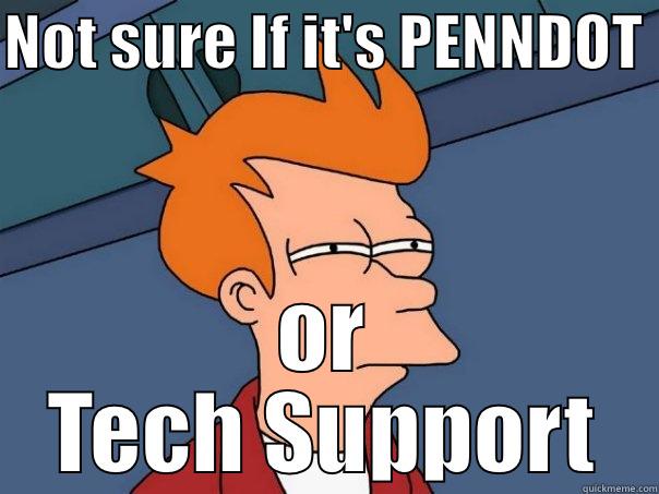 or Tech SNot sure If it's PENNDOT upport - NOT SURE IF IT'S PENNDOT  OR TECH SUPPORT Futurama Fry