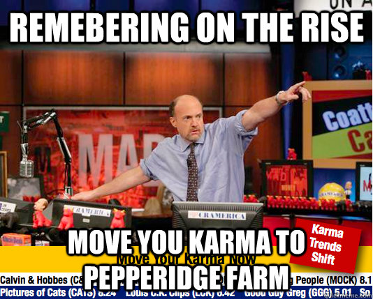 Remebering on the rise move you karma to Pepperidge Farm - Remebering on the rise move you karma to Pepperidge Farm  move your karma now