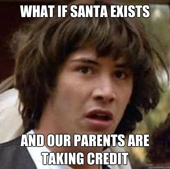 What if Santa Exists And our parents are taking credit   conspiracy keanu