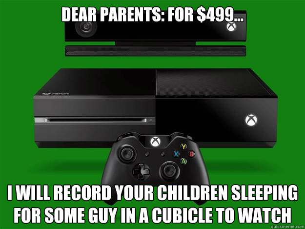 dear parents: for $499... i will record your children sleeping for some guy in a cubicle to watch - dear parents: for $499... i will record your children sleeping for some guy in a cubicle to watch  xbone