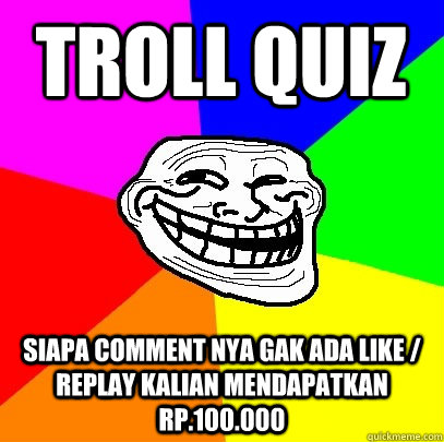 Troll Quiz Siapa Comment Nya Gak Ada Like / Replay Kalian Mendapatkan RP.100.000  Troll Face