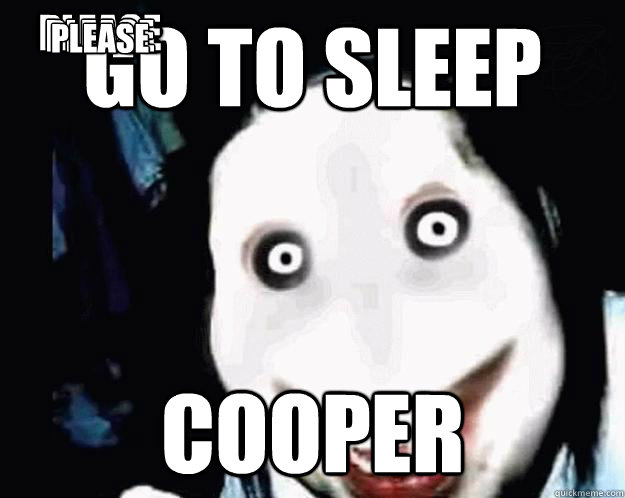 GO TO SLEEP cooper please please please   Jeff the Killer