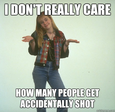 I don't really care how many people get accidentally shot - I don't really care how many people get accidentally shot  Misc