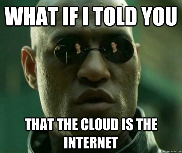 WHAT IF I TOLD YOU that the cloud is the internet  Hi- Res Matrix Morpheus