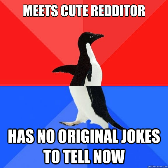 Meets cute redditor has no original jokes to tell now  Socially Awksome Penguin