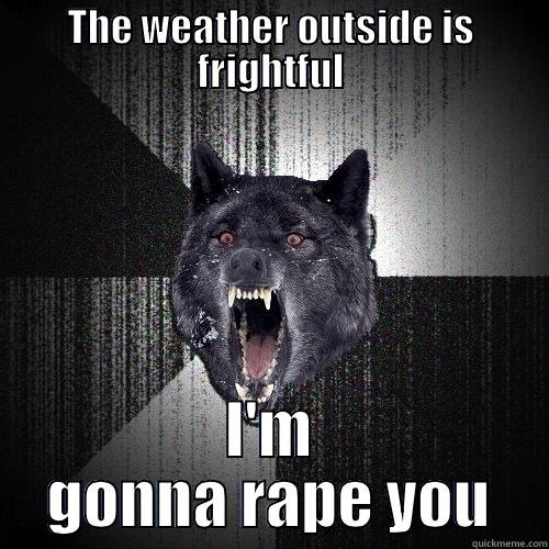 THE WEATHER OUTSIDE IS FRIGHTFUL I'M GONNA RAPE YOU Insanity Wolf