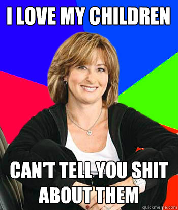 i love my children can't tell you shit about them - i love my children can't tell you shit about them  Sheltering Suburban Mom
