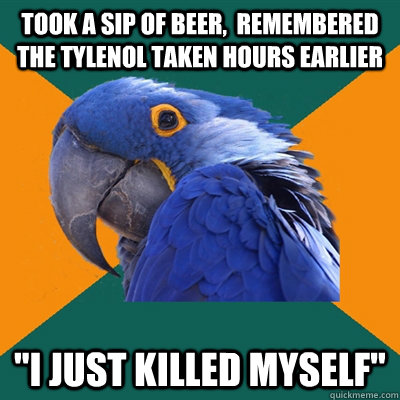 Took a sip of beer,  remembered the tylenol taken hours earlier 