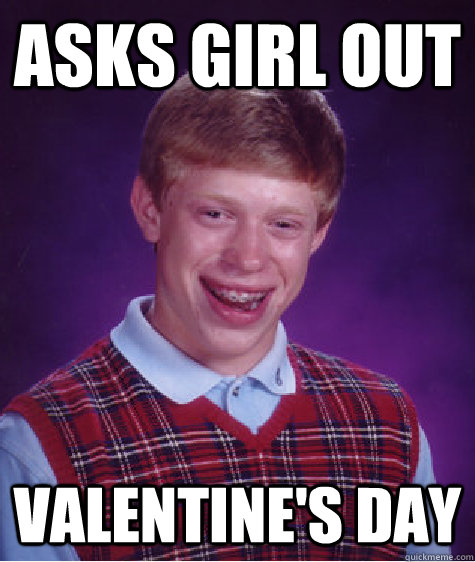 asks girl out valentine's day  Bad Luck Brian
