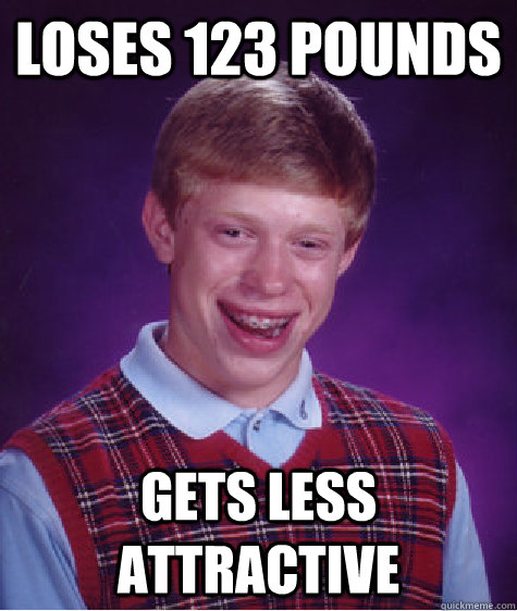 Loses 123 Pounds gets less attractive  Bad Luck Brian