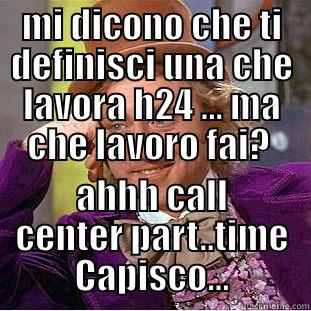 call center - MI DICONO CHE TI DEFINISCI UNA CHE LAVORA H24 ... MA CHE LAVORO FAI?  AHHH CALL CENTER PART..TIME CAPISCO... Condescending Wonka