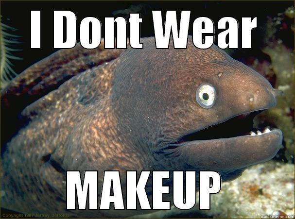 I DONT WEAR MAKEUP Bad Joke Eel