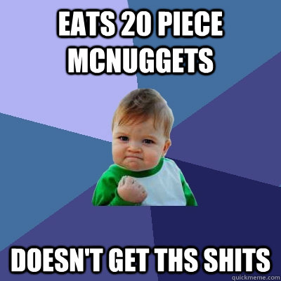 Eats 20 piece Mcnuggets Doesn't get ths shits  Success Kid