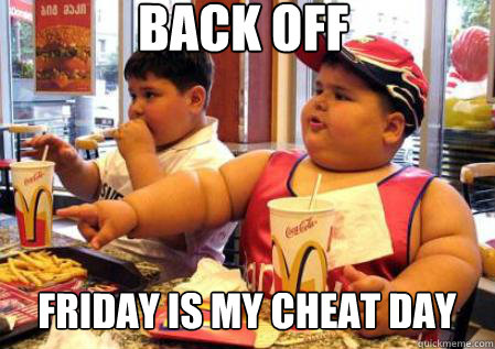 Back off Friday is my cheat day - Back off Friday is my cheat day  Fat Mcdonalds kid