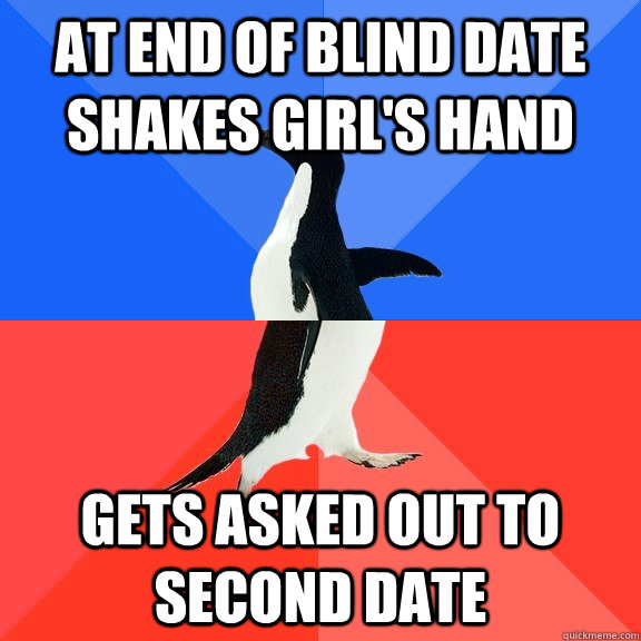 At end of blind date shakes girl's hand Gets asked out to second date  Socially Awkward Awesome Penguin