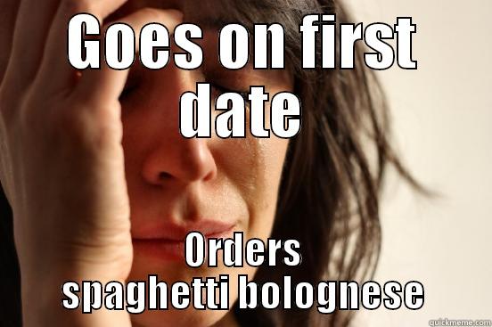 GOES ON FIRST DATE ORDERS SPAGHETTI BOLOGNESE First World Problems