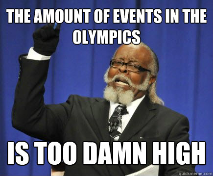 the amount of events in the Olympics is too damn high  Too Damn High