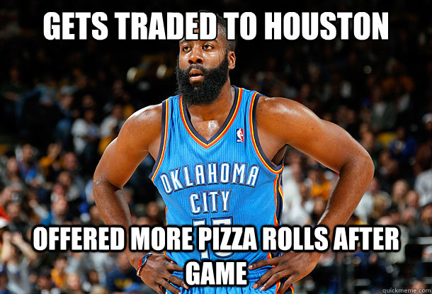 Gets traded to houston Offered more pizza rolls after game  James Harden