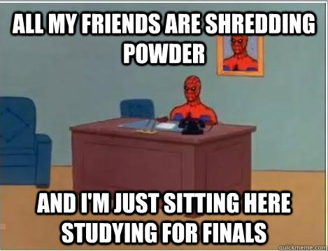 All my friends are shredding powder and i'm just sitting here studying for finals  Spiderman Masturbating Desk