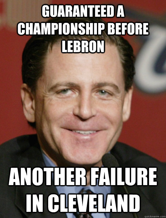 guaranteed a championship before lebron another failure in cleveland  Scumbag Dan Gilbert
