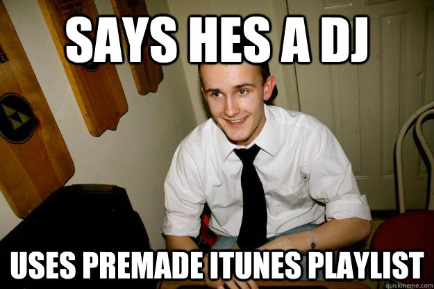 Says hes a DJ uses premade itunes playlist - Says hes a DJ uses premade itunes playlist  Le Chef