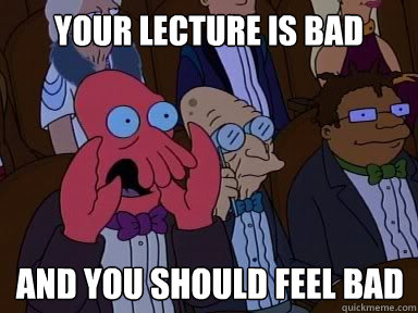 your lecture is bad and you should feel bad  X is bad and you should feel bad