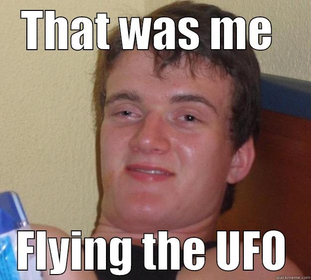 THAT WAS ME  FLYING THE UFO 10 Guy