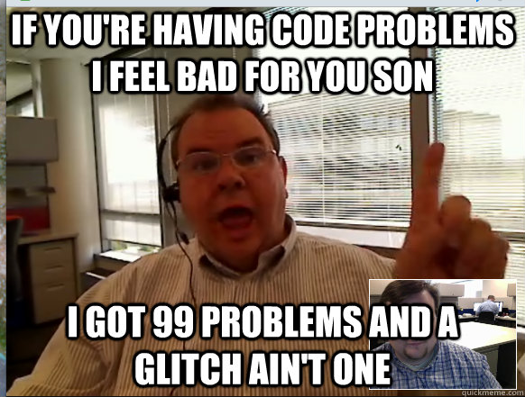 If you're having code problems I feel bad for you son I got 99 problems and a glitch ain't one - If you're having code problems I feel bad for you son I got 99 problems and a glitch ain't one  No Glitch Glen