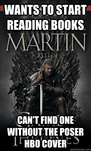 Wants to start reading books Can't find one without the poser hbo cover  Game of Thrones