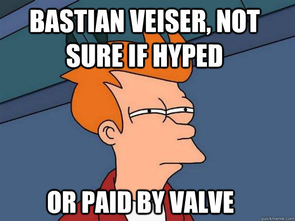 Bastian Veiser, not sure if hyped or paid by valve - Bastian Veiser, not sure if hyped or paid by valve  Futurama